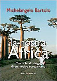 La nostra Africa. Cronache di viaggio di un medico euroafricano - Michelangelo Bartolo - copertina