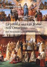 La pittura sacra in Italia nell'Ottocento. Dal Neoclassicismo al Simbolismo. Ediz. illustrata