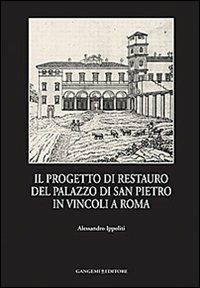 Il progetto di restauro del palazzo di San Pietro in Vincoli a Roma - Alessandro Ippoliti - copertina