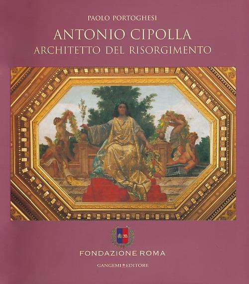 Antonio Cipolla architetto del Risorgimento. Ediz. illustrata - Paolo Portoghesi - copertina