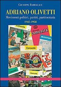 Adriano Olivetti. Movimenti politici, partiti, partitocrazia 1945-1958 - Giuseppe Barbalace - copertina