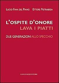 L' ospite d'onore lava i piatti. Due generazioni allo specchio - Lucio Fava del Piano,Ettore Pietrabissa - copertina