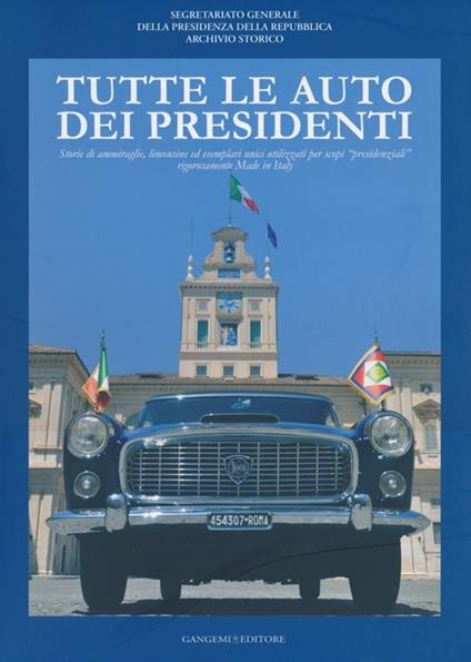 Tutte le auto dei presidenti. Storie di ammiraglie, limousine ed esemplari unici utilizzati per scopi «presidenziali» rigorosamente made in Italy. Ediz. illustrata - copertina