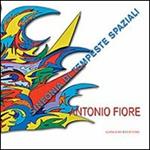 Antonio Fiore. Sinfonia di tempeste spaziali. Catalogo della mostra (Roma, 12-29 settembre 2013). Ediz. illustrata