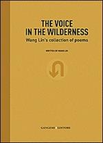 The voice in the wilderness. Wang Lin's collection of poems. Ediz. inglese e cinese