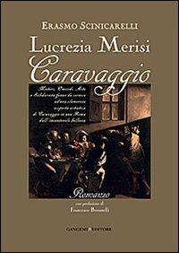 Lucrezia Merisi Caravaggio. Misteri, Omicidi. Arte e Solidarietà fanno da cornice ad una clamorosa scoperta artistica di Caravaggio in una Roma... - Ermanno Scinicarelli - copertina