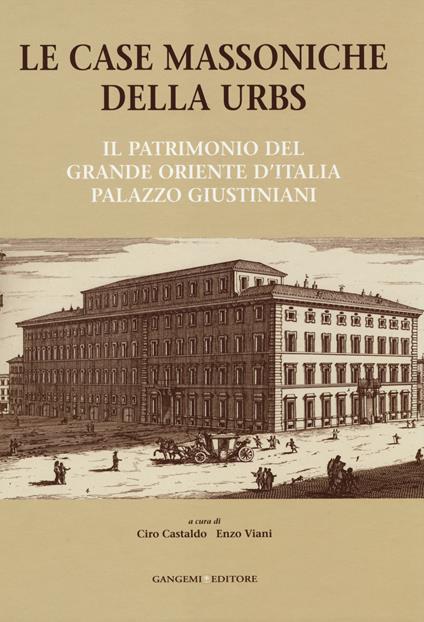 Le case massoniche della URBS. Il patrimonio del Grande Oriente d'Italia: palazzo Giustiniani. Ediz. illustrata - copertina
