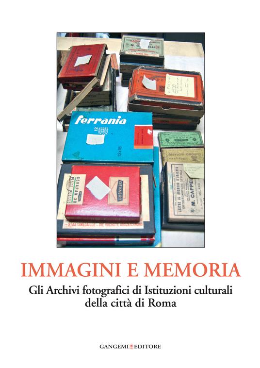 Immagini e memoria. Gli archivi fotografici di istituzioni culturali della città di Roma - copertina