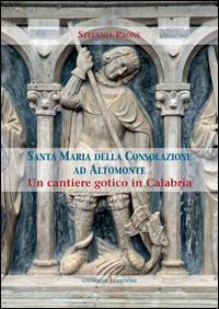 Santa Maria della Consolazione ad Altomonte. Un cantiere gotico in Calabria - Stefania Paone - copertina