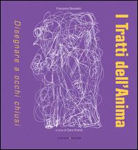 I tratti dell'anima. Disegnare a occhi chiusi - Francesca Benedetti,Clara Orlandi - copertina