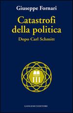 Catastrofi della politica. Dopo Carl Schmitt