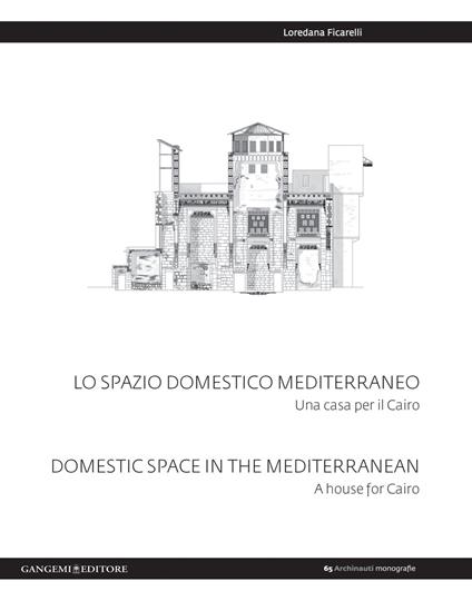 Lo spazio domestico mediterraneo. Una casa per il Cairo-Domestic space in Mediterranean. A house for Cairo. Ediz. bilingue - Loredana Ficarelli - copertina