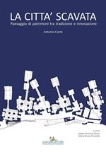 La città scavata. Paesaggio di patrimoni tra tradizione e innovazione. Ediz. illustrata