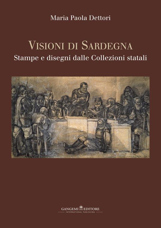 Visioni di Sardegna. Stampe e disegni dalle collezioni statali. Ediz. illustrata - Maria Paola Dettori Piola - copertina