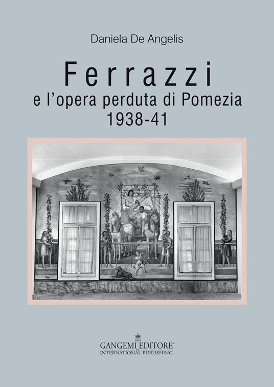 Ferrazzi e l'opera perduta di Pomezia. 1938-41. Ediz. illustrata - Daniela De Angelis - copertina