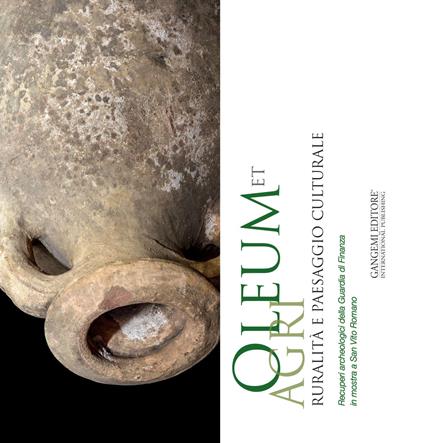 Oleum et agri. Ruralità e paesaggio culturale. Recuperi archeologici della Guardia di Finanza in mostra a San Vito Romano. Ediz. illustrata - copertina