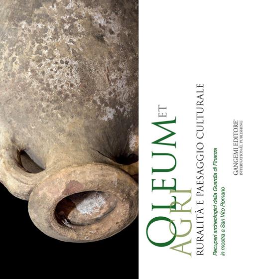 Oleum et agri. Ruralità e paesaggio culturale. Recuperi archeologici della Guardia di Finanza in mostra a San Vito Romano. Ediz. illustrata - copertina