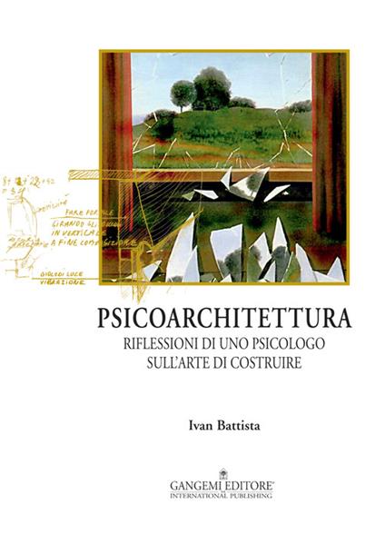 Psicoarchitettura. Riflessioni di uno psicologo sull'arte di costruire - Ivan Battista - copertina