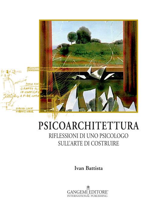 Psicoarchitettura. Riflessioni di uno psicologo sull'arte di costruire - Ivan Battista - copertina