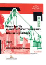 Antonio Sant'Elia. Manifesto dell'architettura futurista. Considerazioni sul centenario