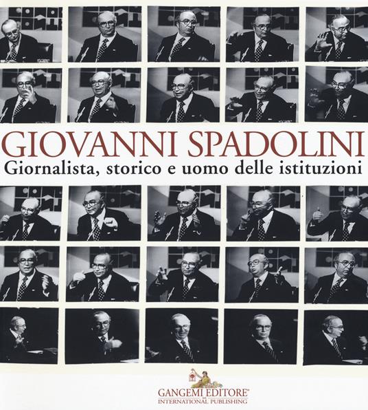 Giovanni Spadolini. Giornalista, storico e uomo delle istituzioni. Catalogo della mostra (Roma, 6 novembre-15 dicembre 2015). Ediz. illustrata - copertina