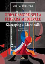 Odio e amore nella Ferrara medievale. Kidnapping di Marchesella