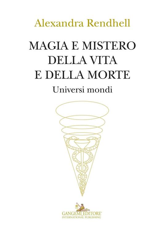 Magia e mistero della vita e della morte. Universi mondi - Alexandra Rendhell - copertina