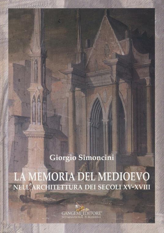 La memoria del Medioevo nell'architettura dei secoli XV-XVIII. Ediz. a colori - Giorgio Simoncini - copertina