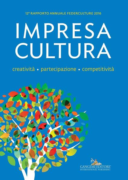 Impresa Cultura. Creatività. partecipazione, competitività. 12° rapporto annuale Federculture 2016 - copertina