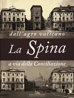 La Spina. Dall'agro vaticano a via della Conciliazione. Ediz. illustrata