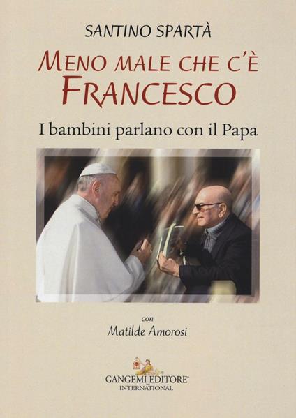 Meno male che c'è Francesco. I bambini parlano con il Papa - Santino Spartà,Matilde Amorosi - copertina