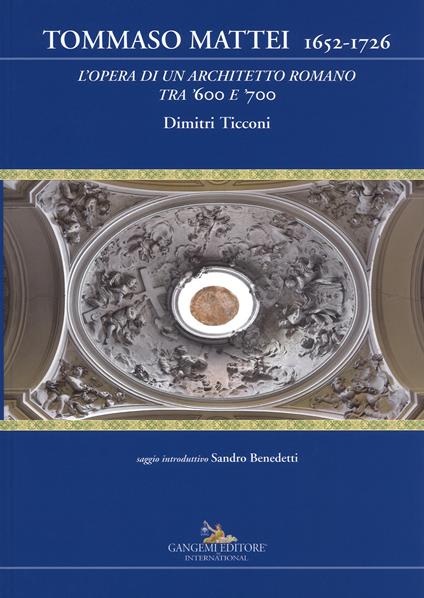 Tommaso Mattei 1652-1726. L'opera di un architetto romano tra '600 e '700. Ediz. a colori - Dimitri Ticconi - copertina