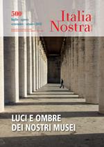 Italia nostra (2018). Vol. 500: Luci e ombre dei nostri musei.