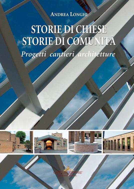 Storie di chiese, storie di comunità. Progetti, cantieri, architetture. Ediz. a colori - Andrea Longhi - copertina