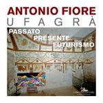 Antonio Fiore Ufagrà. Passato, presente, futurismo. Ediz. illustrata