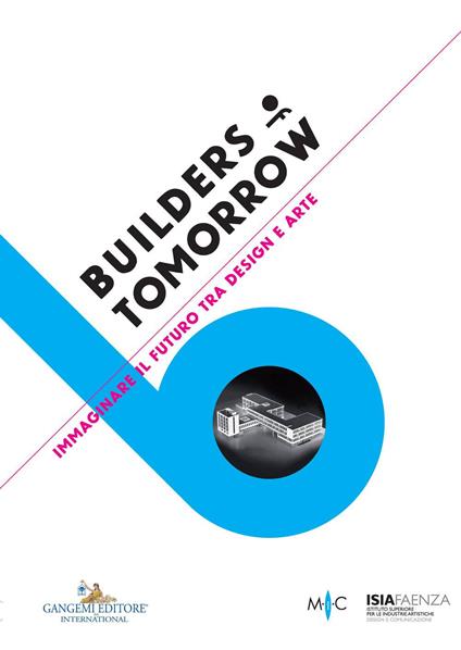 Builders of tomorrow. Immaginare il futuro tra design e arte. Catalogo della mostra (Faenza, 28 settembre-25 ottobre 2017). Ediz. italiana e inglese - copertina