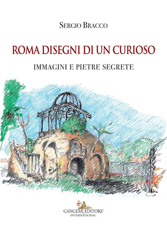 Roma disegni di un curioso. Immagini e pietre segrete. Ediz. a colori - Sergio Bracco - copertina