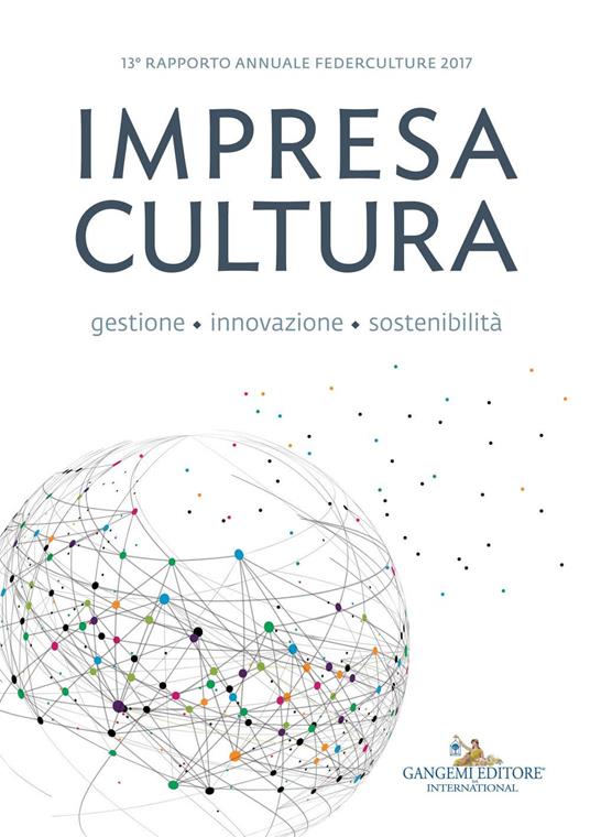 Impresa cultura. Gestione, innovazione, sostenibilità. 13° rapporto annuale Federculture 2017 - copertina