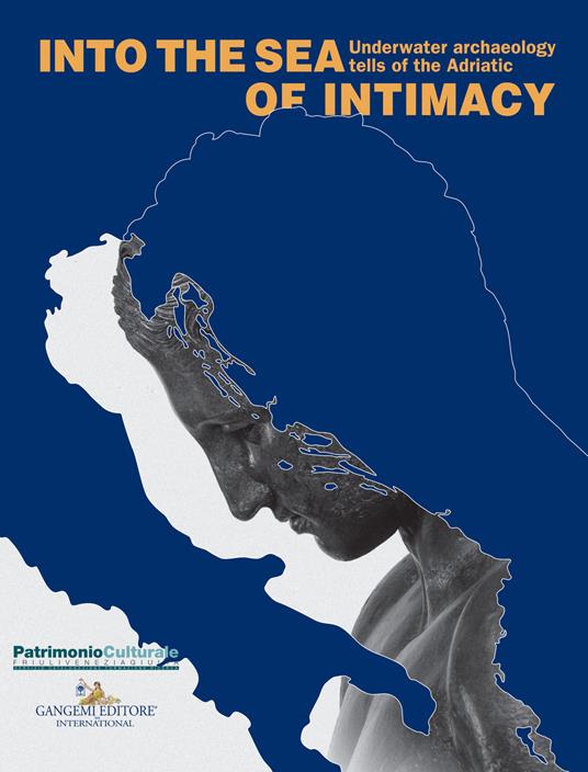 Into the sea of intimacy. Underwater archaeology tells of the Adriatic. Catalogo della mostra (Trieste, 17 dicembre 2017-1 maggio 2018). Ediz. a colori - Rita Auriemma - copertina