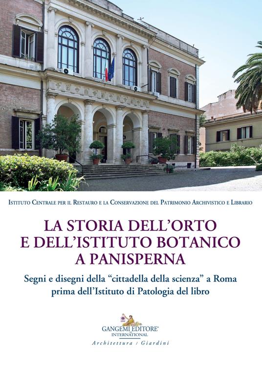 La storia dell'orto e dell'istituto botanico a Panisperna. Segni e disegni della «cittadella della scienza» a Roma prima dell'Istituto di patologia del libro - Alberta Campitelli,Alessandro Cremona,Claudio Impiglia - copertina