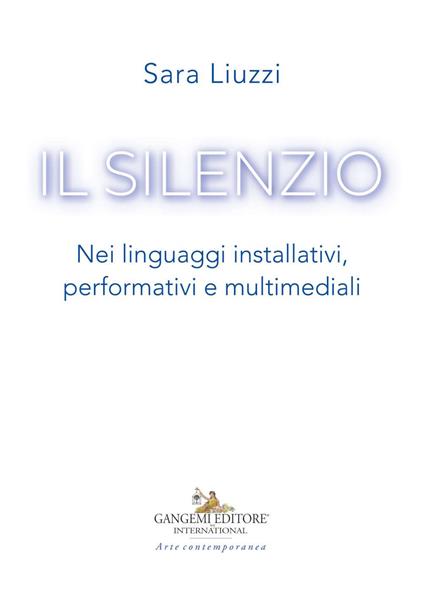 Il silenzio. Nei linguaggi installativi, performativi e multimediali - Sara Liuzzi - copertina
