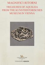 Tesori aquileiesi dal Kunsthistorisches Museum di Vienna. Magnifici ritorni. Catalogo della mostra (Aquileia, 9 giugno al 20 ottobre 2019). Ediz. inglese