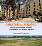 Dalla casa al paesaggio. Edilizia residenziale pubblica e mutamenti dell'abitare a Roma. Ediz. a colori