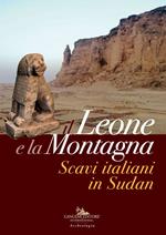 Il leone e la montagna. Scavi italiani in Sudan. Ediz. a colori