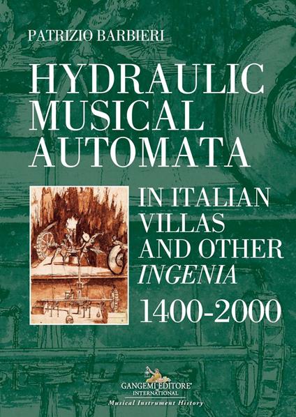 Hydraulic musical automata in Italian villas and other ingenia. 1400-2000. Ediz. a colori - Patrizio Barbieri - copertina