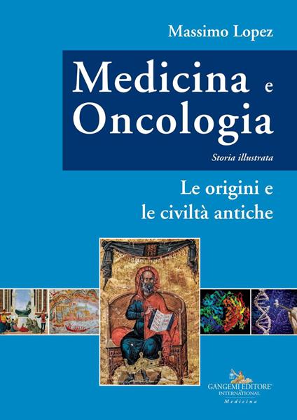 Medicina e oncologia. Storia illustrata. Vol. 1: Le origini e le civiltà antiche - Massimo Lopez - copertina