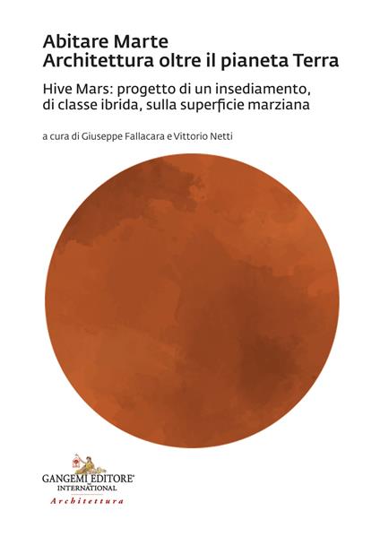 Abitare Marte. Architettura oltre il pianeta Terra. Hive Mars: progetto di un insediamento, di classe ibrida, sulla superficie marziana - copertina