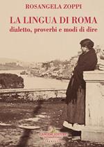 La lingua di Roma. Dialetto, proverbi e modi di dire