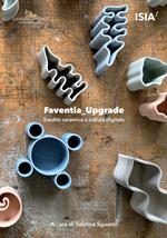 Faventia_upgrade. Eredità ceramica e cultura digitale-Ceramic heritage and digital culture