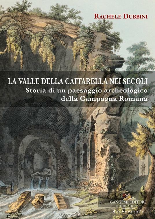 La valle della Caffarella nei secoli. Storia di un paesaggio archeologico della Campagna romana - Rachele Dubbini - ebook